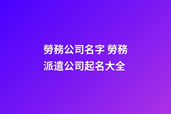 勞務公司名字 勞務派遣公司起名大全